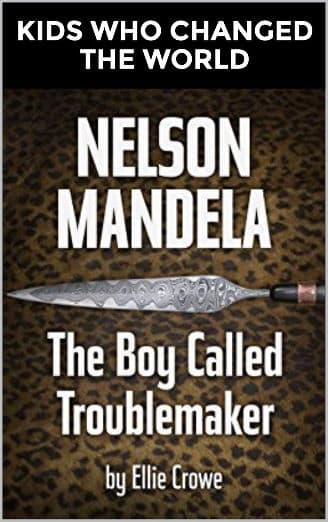 Nelson Mandela : The Boy Called Troublemaker