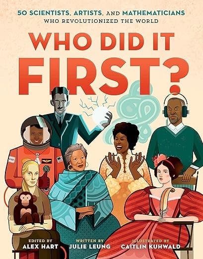 Who Did It First? 50 Scientists, Artists, and Mathematicians Who Revolutionized the World