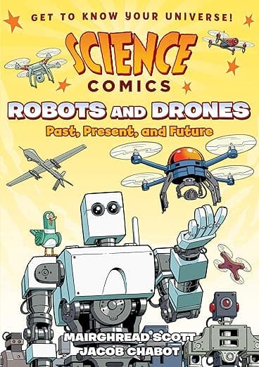 Science Comics: Robots and Drones: Past, Present, and Future