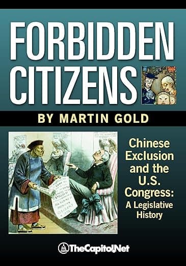 Forbidden Citizens: Chinese Exclusion and the U.S. Congress: A Legislative History