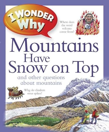 I Wonder Why Mountains Have Snow on Top: And Other Questions About Mountains