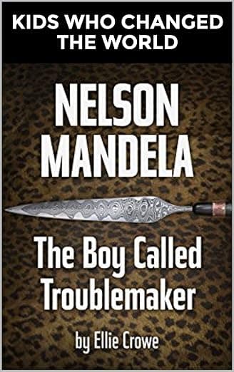 Nelson Mandela : The Boy Called Troublemaker